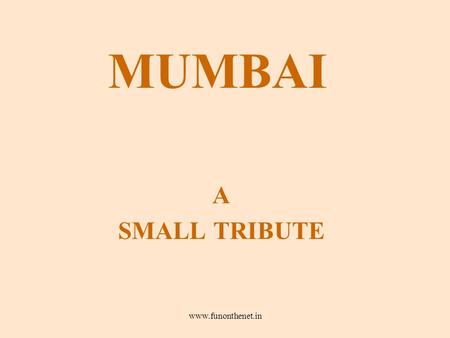 Www.funonthenet.in MUMBAI A SMALL TRIBUTE. www.funonthenet.in Rajabai Tower The University of Mumbai's most famous landmark. Standing 260 ft tall and.