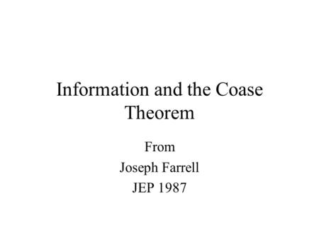 Information and the Coase Theorem From Joseph Farrell JEP 1987.