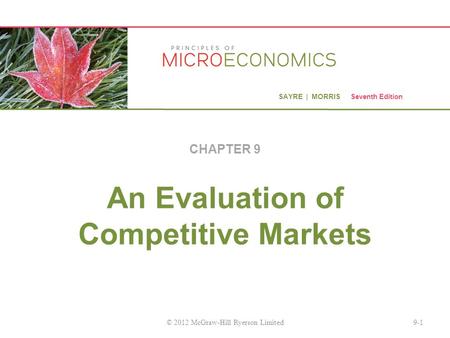 SAYRE | MORRIS Seventh Edition An Evaluation of Competitive Markets CHAPTER 9 9-1© 2012 McGraw-Hill Ryerson Limited.