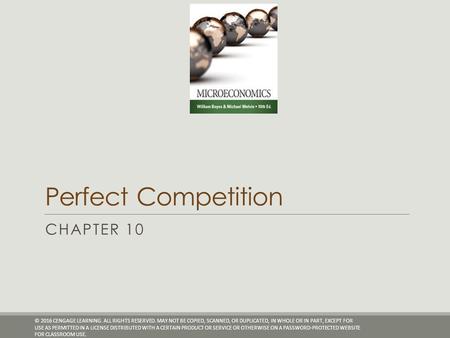 Perfect Competition CHAPTER 10 © 2016 CENGAGE LEARNING. ALL RIGHTS RESERVED. MAY NOT BE COPIED, SCANNED, OR DUPLICATED, IN WHOLE OR IN PART, EXCEPT FOR.