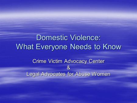 Domestic Violence: What Everyone Needs to Know Crime Victim Advocacy Center & Legal Advocates for Abuse Women.