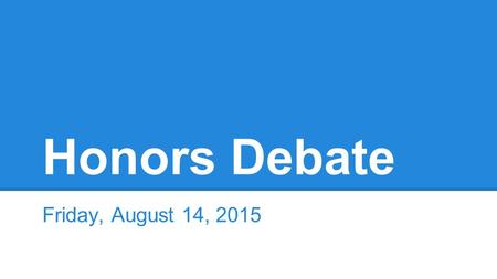 Honors Debate Friday, August 14, 2015. Preview Intro to argument Argument activities We will go over the quiz on Monday Debate practice, Wednesday after.
