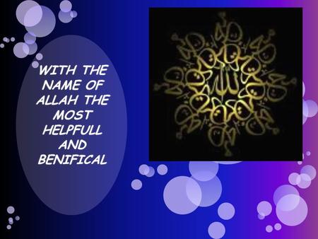 WITH THE NAME OF ALLAH THE MOST HELPFULL AND BENIFICAL.