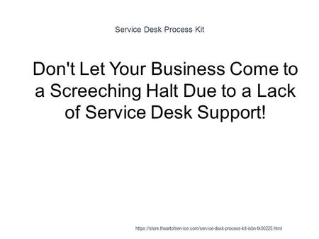Service Desk Process Kit 1 Don't Let Your Business Come to a Screeching Halt Due to a Lack of Service Desk Support! https://store.theartofservice.com/service-desk-process-kit-isbn-tk00225.html.