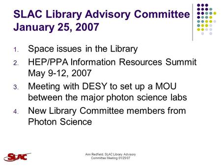 Ann Redfield, SLAC Library Advisory Committee Meeting 01/25/07 SLAC Library Advisory Committee January 25, 2007 1. Space issues in the Library 2. HEP/PPA.