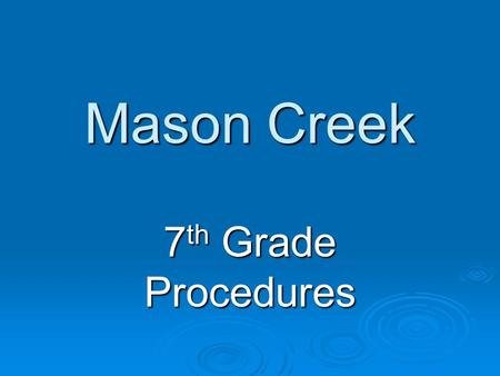 Mason Creek 7 th Grade Procedures. Agenda  Students are required to get it signed each night.  The 5th period teacher will check each Friday for signatures.