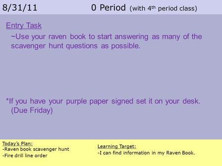 Today’s Plan: -Raven book scavenger hunt -Fire drill line order Learning Target: -I can find information in my Raven Book. 8/31/11 0 Period (with 4 th.