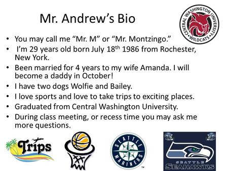 Mr. Andrew’s Bio You may call me “Mr. M” or “Mr. Montzingo.” I’m 29 years old born July 18 th 1986 from Rochester, New York. Been married for 4 years to.