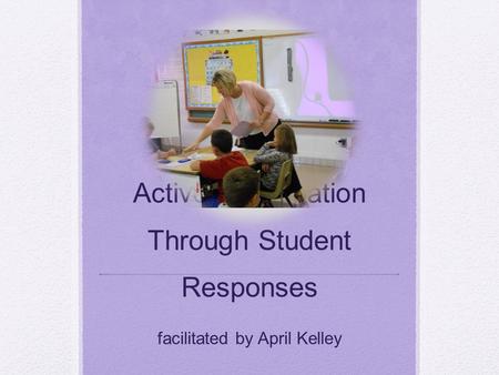 Active Participation Through Student Responses facilitated by April Kelley.