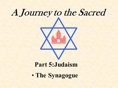 A Journey to the Sacred The Synagogue Part 5:Judaism.