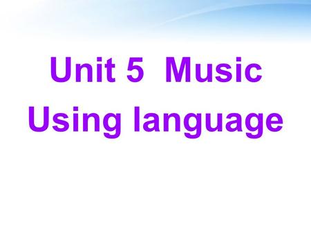 Unit 5 Music Using language. Discussion: How would your life change if you became famous?