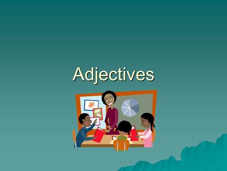 Adjectives. Adjective  A word that describes or modifies a noun or a pronoun.
