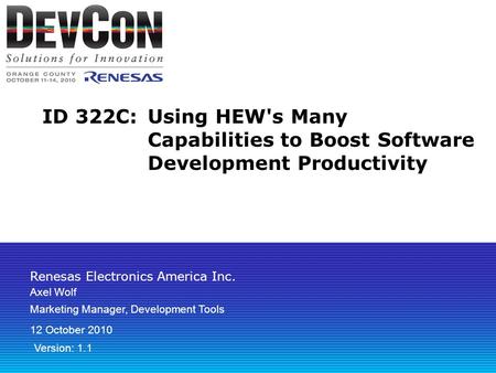 Renesas Electronics America Inc. ID 322C:Using HEW's Many Capabilities to Boost Software Development Productivity Axel Wolf Marketing Manager, Development.