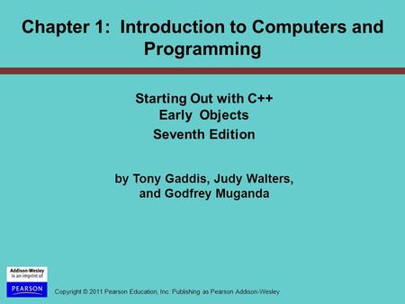 Copyright © 2011 Pearson Education, Inc. Publishing as Pearson Addison-Wesley Starting Out with C++ Early Objects Seventh Edition by Tony Gaddis, Judy.