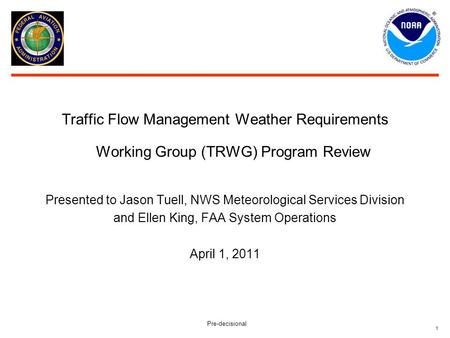 Pre-decisional 1 Traffic Flow Management Weather Requirements Working Group (TRWG) Program Review Presented to Jason Tuell, NWS Meteorological Services.