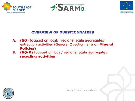 OVERVIEW OF QUESTIONNAIRES A.(SQ) focused on local/ regional scale aggregates extraction activities (General Questionnaire on Mineral Policies) B.(SQ-R)