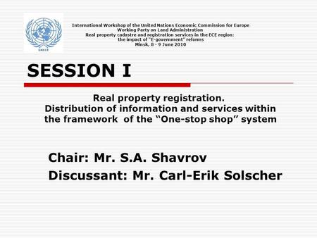 SESSION I Chair: Mr. S.A. Shavrov Discussant: Mr. Carl-Erik Solscher International Workshop of the United Nations Economic Commission for Europe Working.