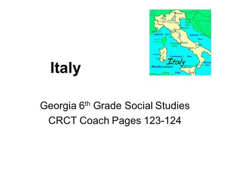 Italy Georgia 6 th Grade Social Studies CRCT Coach Pages 123-124.