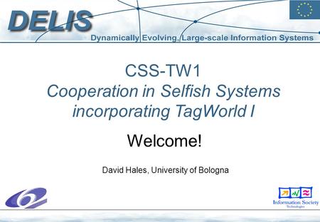 CSS-TW1 Cooperation in Selfish Systems incorporating TagWorld I Welcome! David Hales, University of Bologna.