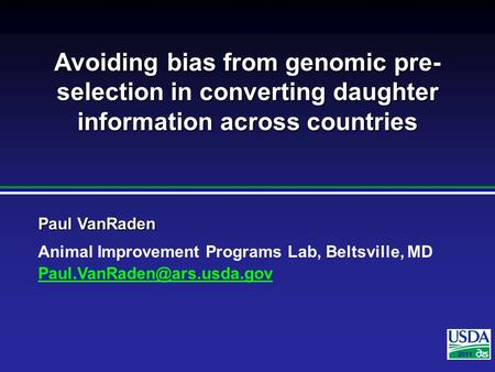 2007 Paul VanRaden Animal Improvement Programs Lab, Beltsville, MD 2011 Avoiding bias from genomic pre- selection in converting.