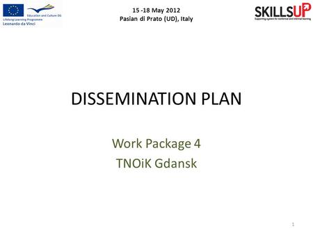DISSEMINATION PLAN Work Package 4 TNOiK Gdansk 15 -18 May 2012 Pasian di Prato (UD), Italy 1.