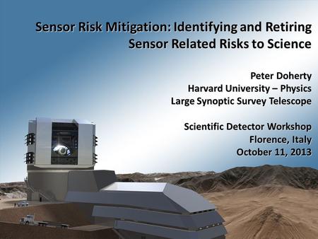 LSST CD-1 Review SLAC, Menlo Park, CA November 1 - 3, 20111 SDW2013 Florence, ItalyOctober 11, 2013 1 Sensor Risk Mitigation: Identifying and Retiring.