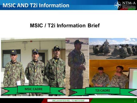 1 UNCLASSIFIED//REL TO NATO/ISAF MSIC AND T2i Information MSIC / T2i Information Brief MSIC CADRE T2i CADRE.