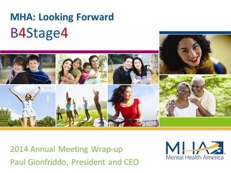 2014 Annual Meeting Wrap-up Paul Gionfriddo, President and CEO MHA: Looking Forward B4Stage4.