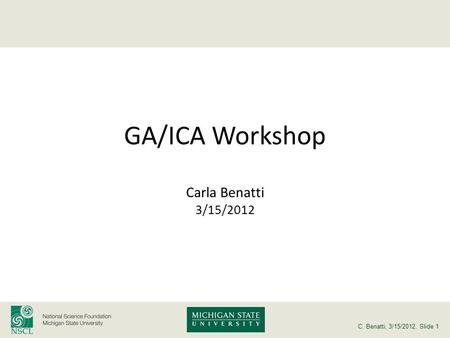 C. Benatti, 3/15/2012, Slide 1 GA/ICA Workshop Carla Benatti 3/15/2012.