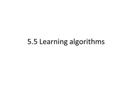 5.5 Learning algorithms. Neural Network inherits their flexibility and computational power from their natural ability to adjust the changing environments.