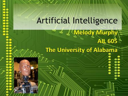 Melody Murphy AIL 605 The University of Alabama Artificial Intelligence.