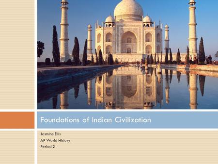 Jasmine Ellis AP World History Period 2 Foundations of Indian Civilization.