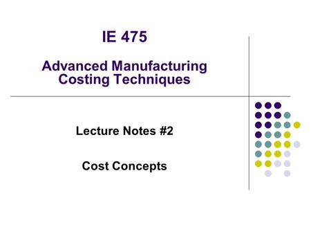 IE 475 Advanced Manufacturing Costing Techniques