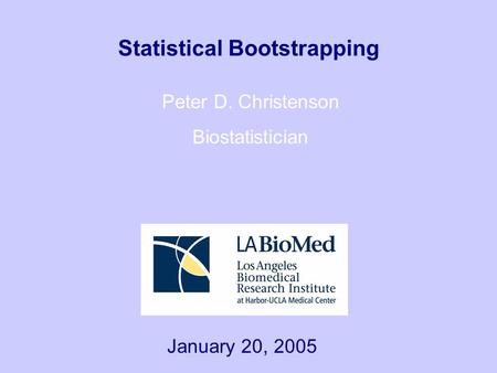 Statistical Bootstrapping Peter D. Christenson Biostatistician January 20, 2005.