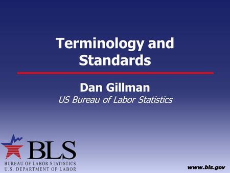 Terminology and Standards Dan Gillman US Bureau of Labor Statistics.