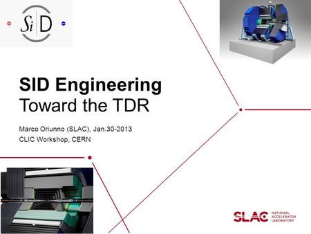 SID Engineering Marco Oriunno (SLAC), Jan.30-2013 CLIC Workshop, CERN Toward the TDR.
