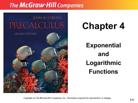 Copyright (c) The McGraw-Hill Companies, Inc. Permission required for reproduction or display. 1-1 Chapter 4 Exponential and Logarithmic Functions.