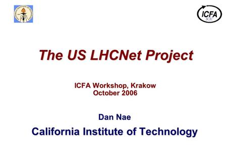 Dan Nae California Institute of Technology The US LHCNet Project ICFA Workshop, Krakow October 2006.