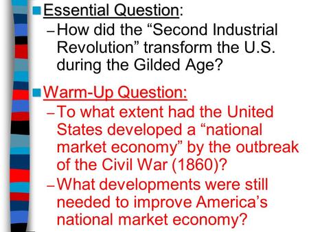 Essential Question: How did the “Second Industrial Revolution” transform the U.S. during the Gilded Age? Warm-Up Question: To what extent had the United.