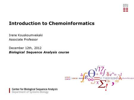 Introduction to Chemoinformatics Irene Kouskoumvekaki Associate Professor December 12th, 2012 Biological Sequence Analysis course.