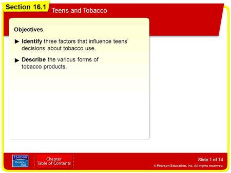 Section 16.1 Teens and Tobacco Slide 1 of 14 Objectives Identify three factors that influence teens’ decisions about tobacco use. Describe the various.