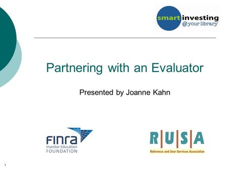 Partnering with an Evaluator Presented by Joanne Kahn 1.
