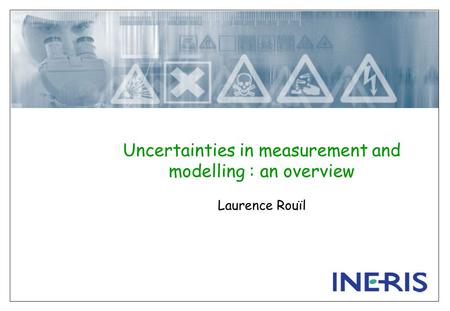Uncertainties in measurement and modelling : an overview Laurence Rouïl.