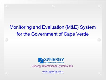 Monitoring and Evaluation (M&E) System for the Government of Cape Verde Synergy International Systems, Inc. www.synisys.com.