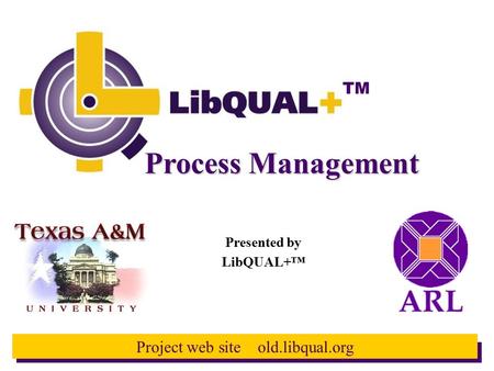TM Project web site old.libqual.org Process Management Presented by LibQUAL+™