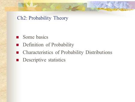 Ch2: Probability Theory Some basics Definition of Probability Characteristics of Probability Distributions Descriptive statistics.