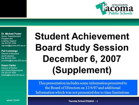 Tacoma School District - 1 updated:12/4/2007 Student Achievement Board Study Session December 6, 2007 (Supplement) Dr. Michael Power Assist. Superintendent.