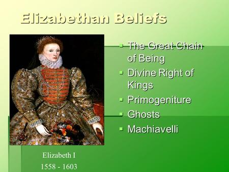 Elizabethan Beliefs The Great Chain of Being Divine Right of Kings