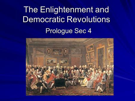 The Enlightenment and Democratic Revolutions Prologue Sec 4.