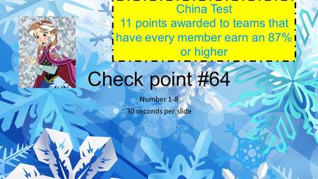 Check point #64 Number 1-8 30 seconds per slide China Test 11 points awarded to teams that have every member earn an 87% or higher.